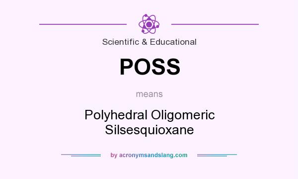 What does POSS mean? It stands for Polyhedral Oligomeric Silsesquioxane