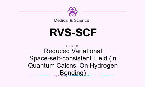 What does RVS-SCF mean? It stands for Reduced Variational Space-self-consistent Field (in Quantum Calcns. On Hydrogen Bonding)