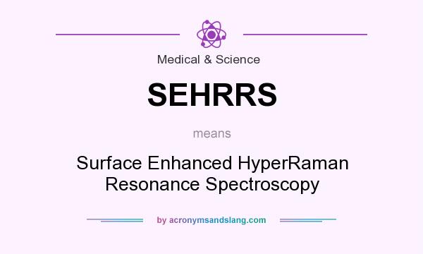 What does SEHRRS mean? It stands for Surface Enhanced HyperRaman Resonance Spectroscopy
