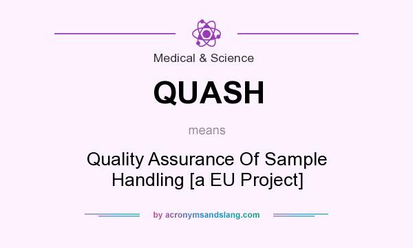 What does QUASH mean? It stands for Quality Assurance Of Sample Handling [a EU Project]