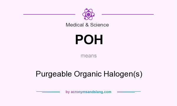 What does POH mean? It stands for Purgeable Organic Halogen(s)