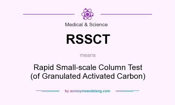 What does RSSCT mean? It stands for Rapid Small-scale Column Test (of Granulated Activated Carbon)