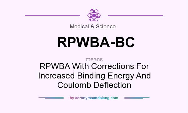 What does RPWBA-BC mean? It stands for RPWBA With Corrections For Increased Binding Energy And Coulomb Deflection