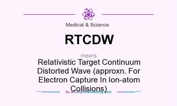What does RTCDW mean? It stands for Relativistic Target Continuum Distorted Wave (approxn. For Electron Capture In Ion-atom Collisions)