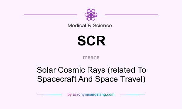 What does SCR mean? It stands for Solar Cosmic Rays (related To Spacecraft And Space Travel)
