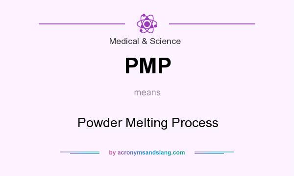What does PMP mean? It stands for Powder Melting Process