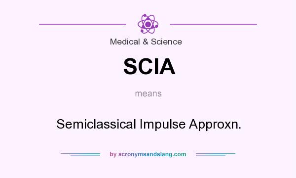 What does SCIA mean? It stands for Semiclassical Impulse Approxn.