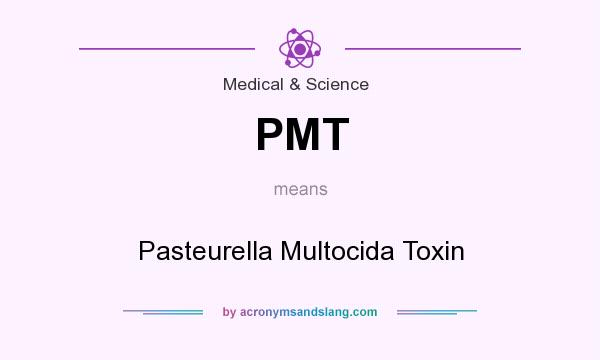 What does PMT mean? It stands for Pasteurella Multocida Toxin
