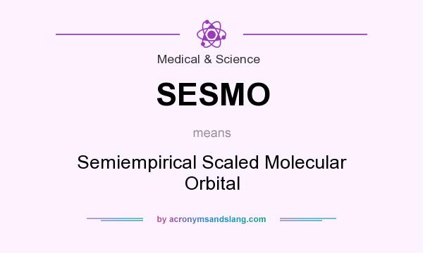 What does SESMO mean? It stands for Semiempirical Scaled Molecular Orbital