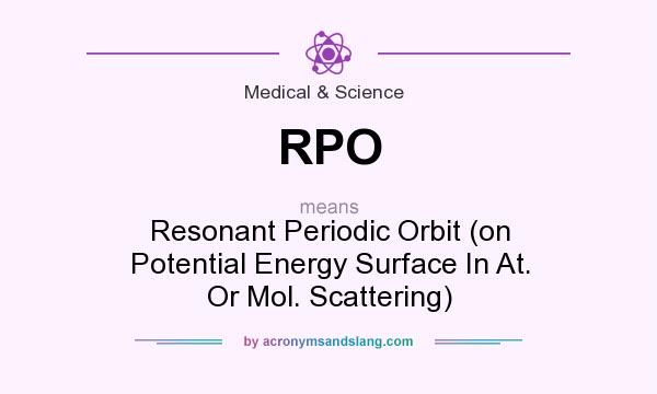 What does RPO mean? It stands for Resonant Periodic Orbit (on Potential Energy Surface In At. Or Mol. Scattering)