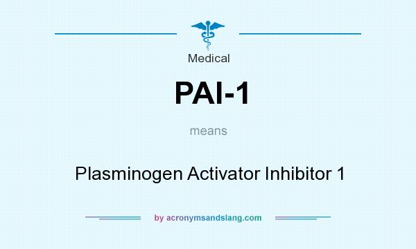 What does PAI-1 mean? It stands for Plasminogen Activator Inhibitor 1