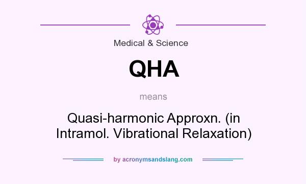 What does QHA mean? It stands for Quasi-harmonic Approxn. (in Intramol. Vibrational Relaxation)