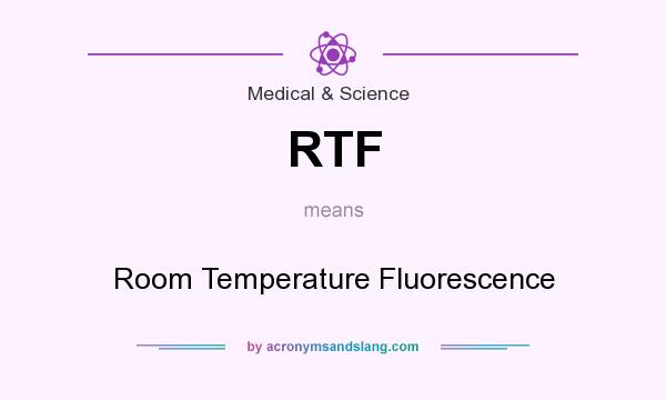What does RTF mean? It stands for Room Temperature Fluorescence