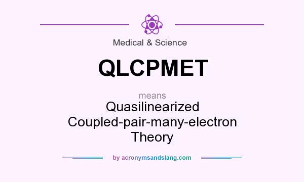 What does QLCPMET mean? It stands for Quasilinearized Coupled-pair-many-electron Theory