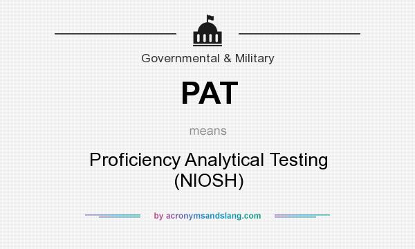 What does PAT mean? It stands for Proficiency Analytical Testing (NIOSH)