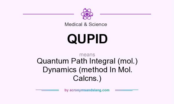 What does QUPID mean? It stands for Quantum Path Integral (mol.) Dynamics (method In Mol. Calcns.)