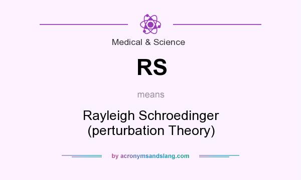 What does RS mean? It stands for Rayleigh Schroedinger (perturbation Theory)