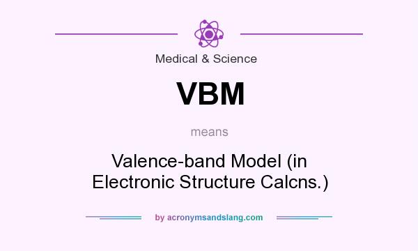 What does VBM mean? It stands for Valence-band Model (in Electronic Structure Calcns.)