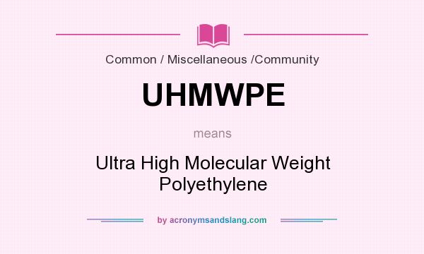What does UHMWPE mean? It stands for Ultra High Molecular Weight Polyethylene