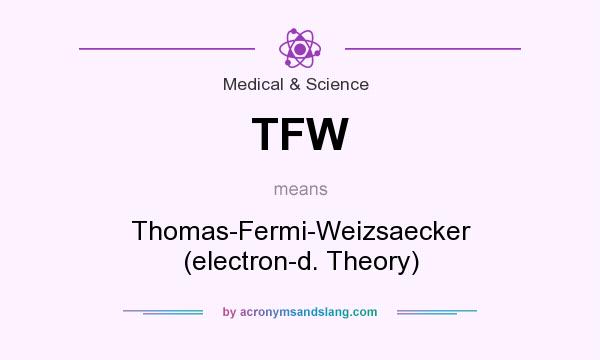 What does TFW mean? It stands for Thomas-Fermi-Weizsaecker (electron-d. Theory)