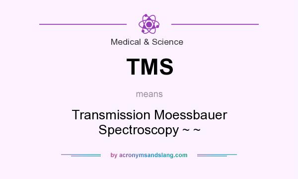 What does TMS mean? It stands for Transmission Moessbauer Spectroscopy ~ ~