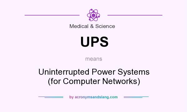 What does UPS mean? It stands for Uninterrupted Power Systems (for Computer Networks)