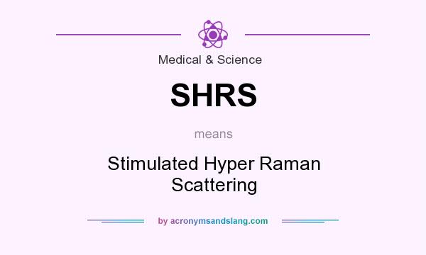 What does SHRS mean? It stands for Stimulated Hyper Raman Scattering