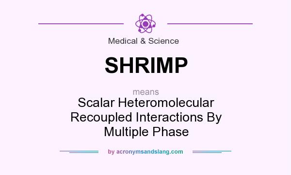 What does SHRIMP mean? It stands for Scalar Heteromolecular Recoupled Interactions By Multiple Phase