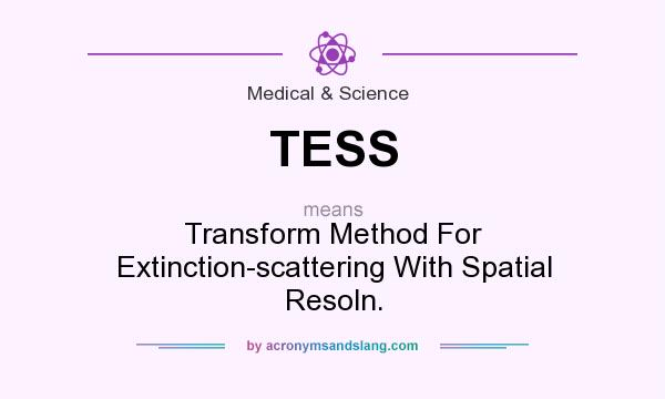 What does TESS mean? It stands for Transform Method For Extinction-scattering With Spatial Resoln.