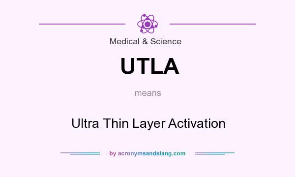 What does UTLA mean? It stands for Ultra Thin Layer Activation