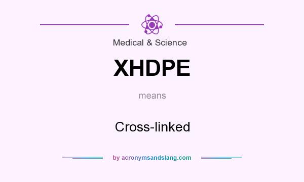 What does XHDPE mean? It stands for Cross-linked