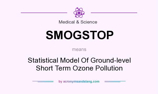 What does SMOGSTOP mean? It stands for Statistical Model Of Ground-level Short Term Ozone Pollution