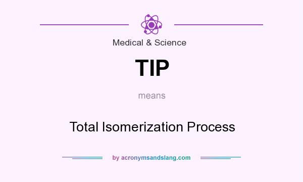 What does TIP mean? It stands for Total Isomerization Process