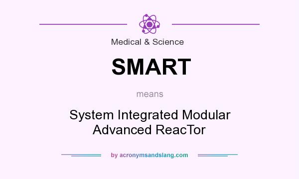What does SMART mean? It stands for System Integrated Modular Advanced ReacTor