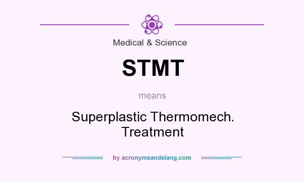 What does STMT mean? It stands for Superplastic Thermomech. Treatment