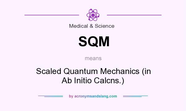 What does SQM mean? It stands for Scaled Quantum Mechanics (in Ab Initio Calcns.)