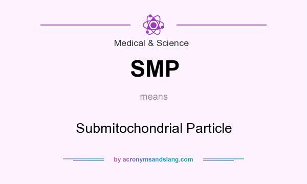 What does SMP mean? It stands for Submitochondrial Particle