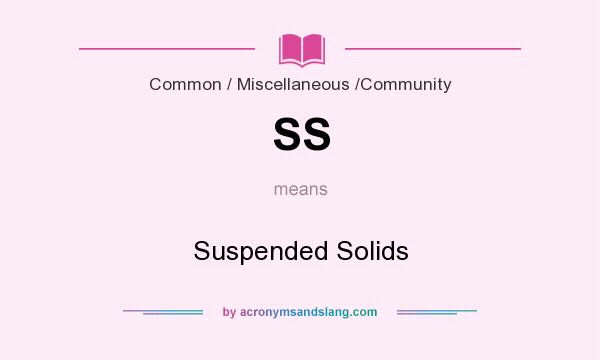 What does SS mean? It stands for Suspended Solids
