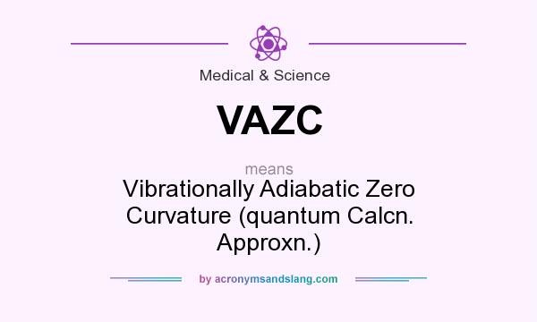 What does VAZC mean? It stands for Vibrationally Adiabatic Zero Curvature (quantum Calcn. Approxn.)