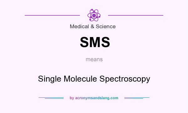 What does SMS mean? It stands for Single Molecule Spectroscopy