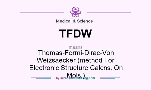 What does TFDW mean? It stands for Thomas-Fermi-Dirac-Von Weizsaecker (method For Electronic Structure Calcns. On Mols.)