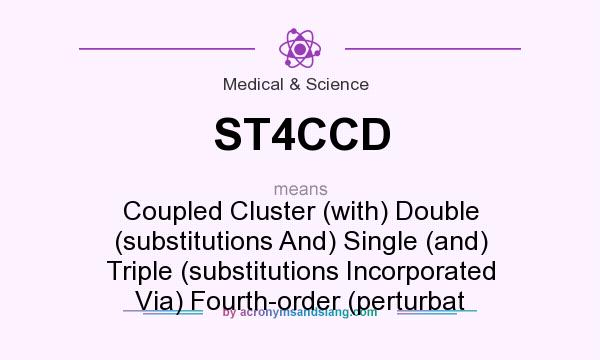 What does ST4CCD mean? It stands for Coupled Cluster (with) Double (substitutions And) Single (and) Triple (substitutions Incorporated Via) Fourth-order (perturbat