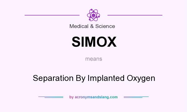 What does SIMOX mean? It stands for Separation By Implanted Oxygen
