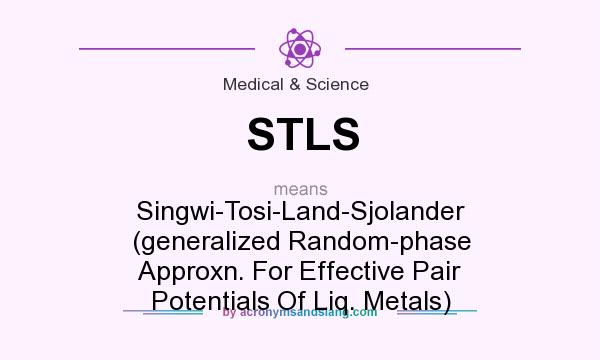 What does STLS mean? It stands for Singwi-Tosi-Land-Sjolander (generalized Random-phase Approxn. For Effective Pair Potentials Of Liq. Metals)