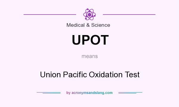 What does UPOT mean? It stands for Union Pacific Oxidation Test