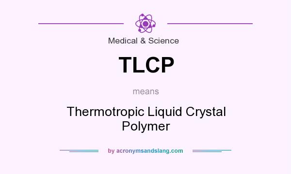 What does TLCP mean? It stands for Thermotropic Liquid Crystal Polymer