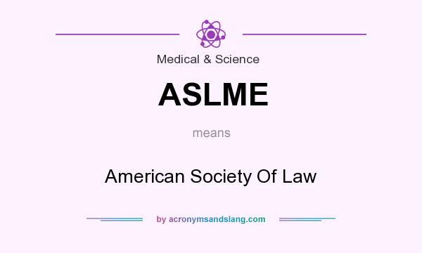 What does ASLME mean? It stands for American Society Of Law