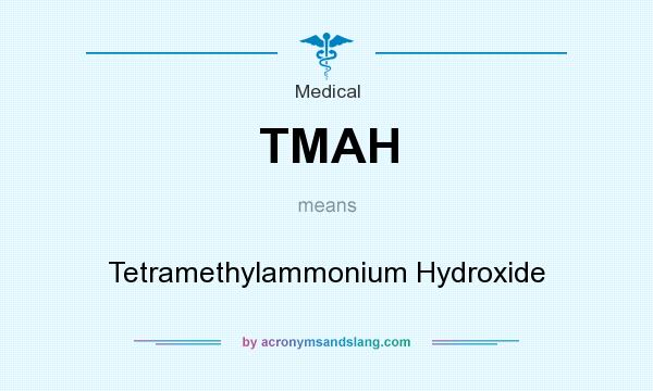What does TMAH mean? It stands for Tetramethylammonium Hydroxide