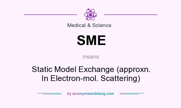 What does SME mean? It stands for Static Model Exchange (approxn. In Electron-mol. Scattering)