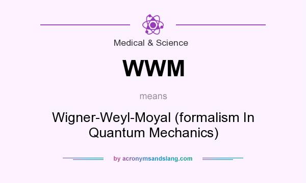 What does WWM mean? It stands for Wigner-Weyl-Moyal (formalism In Quantum Mechanics)